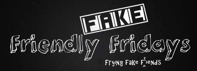 Fake-Friendly-Fridays