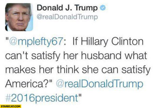 if-hillary-clinton-cant-satisty-her-husband-what-makes-her-think-she-can-satisfy-america-donald-trump