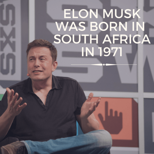 Elon Musk was born in South Africa in 1971. 