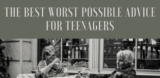 The Best Worst Possible Advice For Teenagers