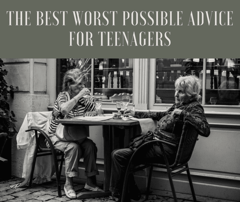 The Best Worst Possible Advice For Teenagers