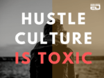 HUSTLE CULTURE IS TOXIC