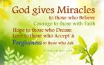 God gives Miracles to those who Believe, Courage to those with Faith, Hope to those who Dream, Love to those who Accept,