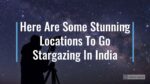 Watch: Here Are Some Stunning Locations To Go Stargazing In India