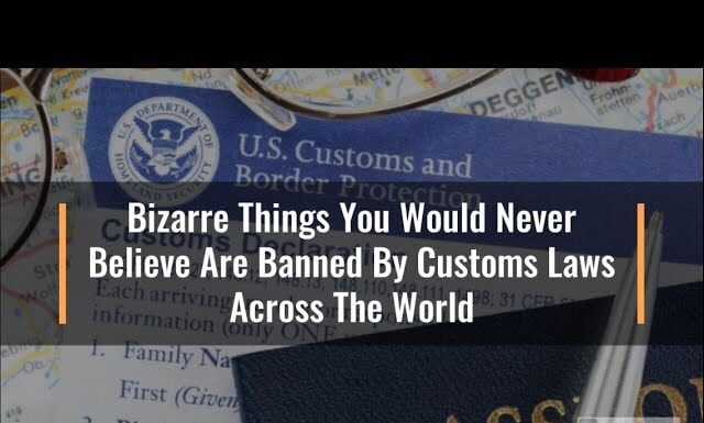 Watch: Bizarre Things You Would Never Believe Are Banned By Customs Laws Across The World