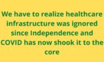 We have to realize healthcare infrastructure was ignored since Independence and we COVID has now shook it to the core 2