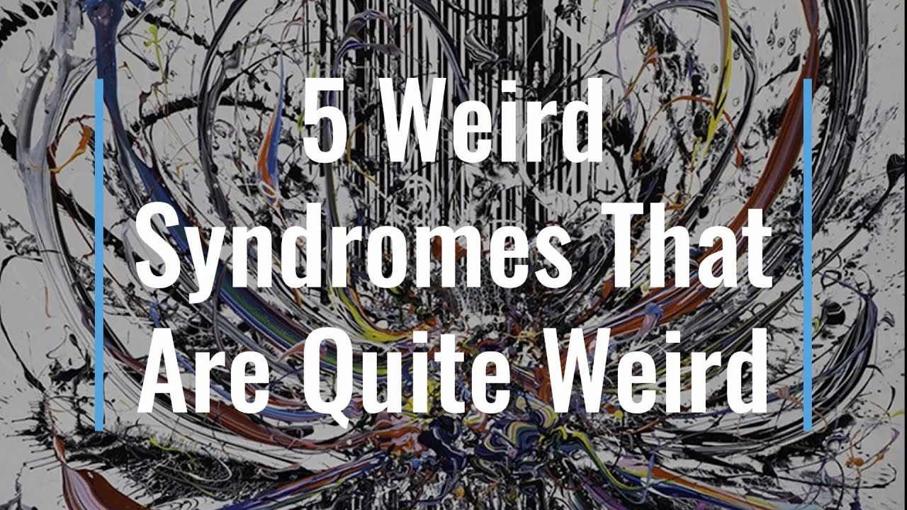 Watch 5 Weird Syndromes That Are Quite Sinister