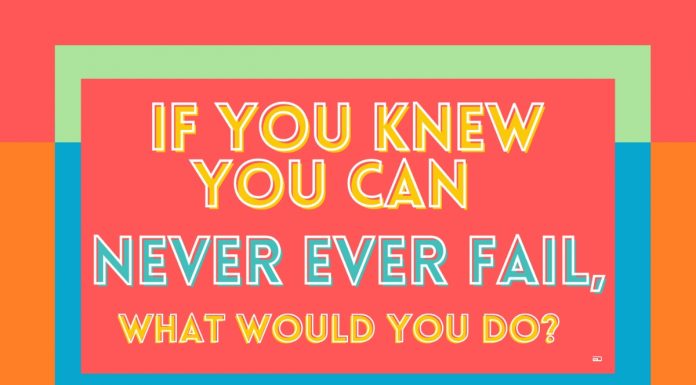QuoraED: If You Knew You Would Never Ever Fail, What Would You Do? fail success